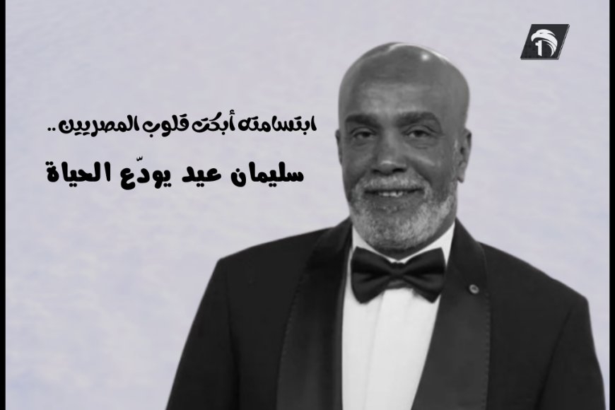 سليمان عيد يودّع الحياة.. وابتسامته أبكت قلوب المصريين ومحبيه في الوطن العربي