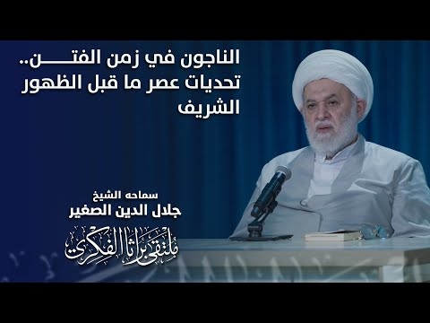الشيخ جلال الدين الصغير يتحدث عن الناجين في زمن الفتن.. تحديات عصر ما قبل الظهور الشريف