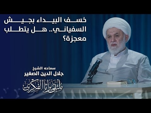 الشيخ جلال الدين الصغير : خسف البيداء بجيش السفياني.. هل يتطلب معجزة؟