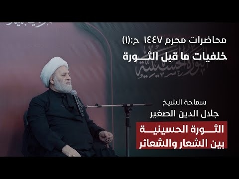 الشيخ جلال الدين الصغير : الثورة الحسينية بين الشعار والشعائر ح١: خلفيات ما قبل الثورة