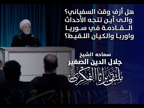 الشيخ جلال الدين الصغير : هل أزف وقت السفياني؟ والى أين تتجه الأحداث القادمة في سوريا واوربا والكيان اللقيط؟