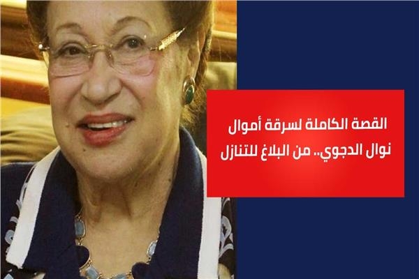 القصة الكاملة لسرقة الدكتورة نوال الدجوي.. من البلاغ لحفظ التحقيقات