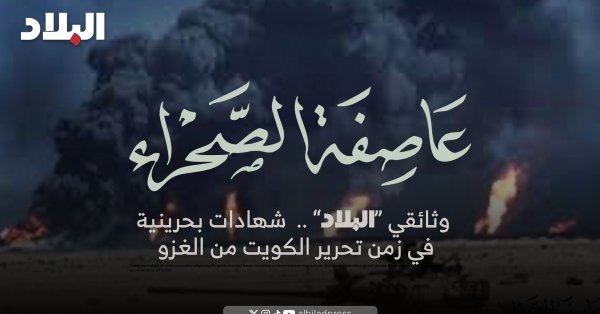 العمل الوثائقي الجديد من صحيفة البلاد بعنوان: عاصفة الصحراء