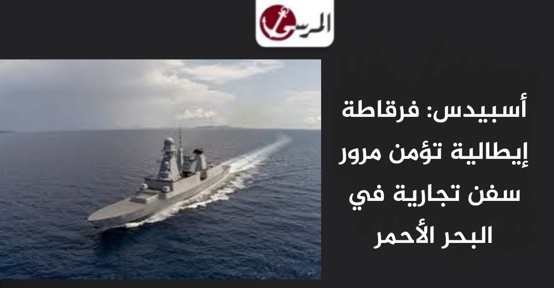 أسبيدس: فرقاطة إيطالية تؤمن مرور سفن تجارية في البحر الأحمر