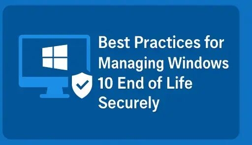 Best Practices for Managing Windows 10 End of Life Securely