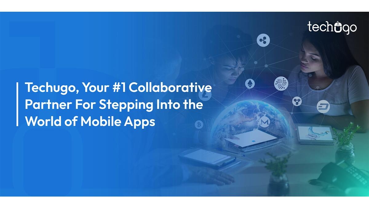 Techugo, Your #1 Collaborative Partner For Stepping Into the World of Mobile Apps