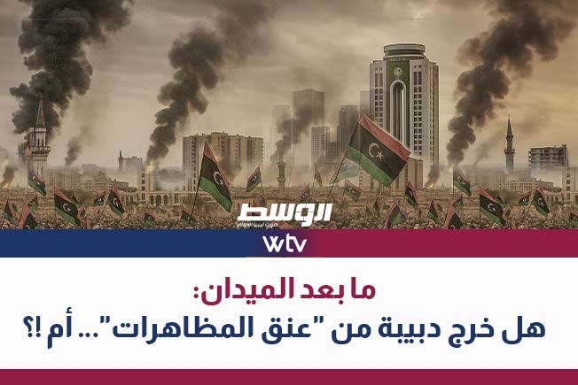 في «وسط الخبر» الليلة: هل خرج الدبيبة من عنق المظاهرات؟