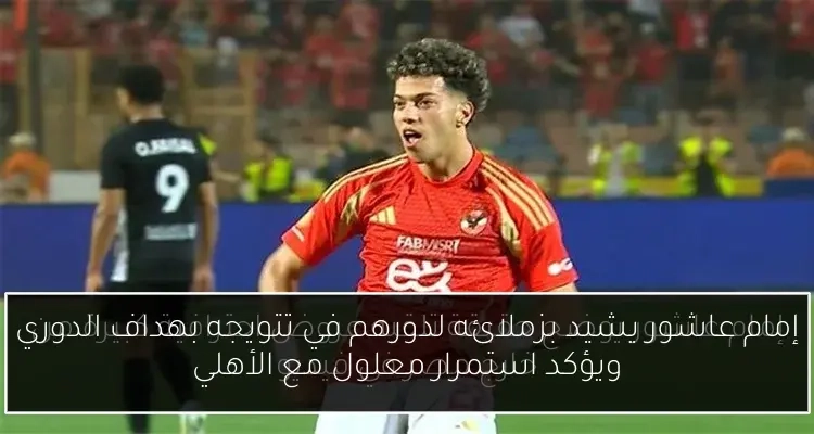 إمام عاشور يشيد بزملائه لدورهم في تتويجه بهداف الدوري ويؤكد استمرار معلول مع الأهلي