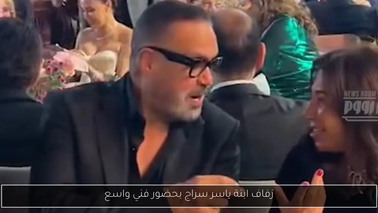 زفاف ابنة ياسر سراج بحضور فني واسع
