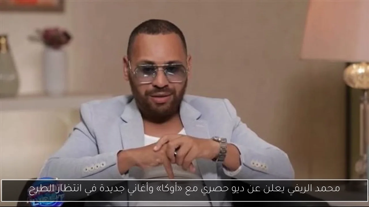 محمد الريفي يعلن عن ديو حصري مع «أوكا» وأغاني جديدة في انتظار الطرح