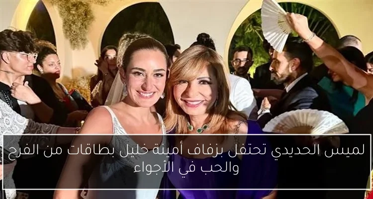 لميس الحديدي تحتفل بزفاف أمينة خليل بطاقات من الفرح والحب في الأجواء