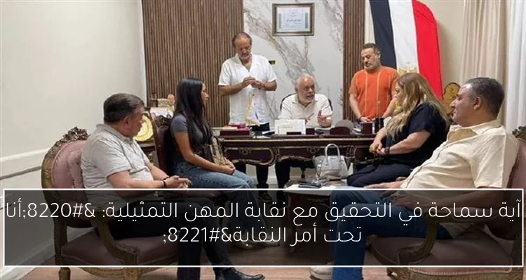 آية سماحة في التحقيق مع نقابة المهن التمثيلية: 'أنا تحت أمر النقابة'