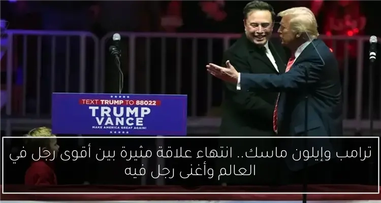 ترامب وإيلون ماسك.. انتهاء علاقة مثيرة بين أقوى رجل في العالم وأغنى رجل فيه