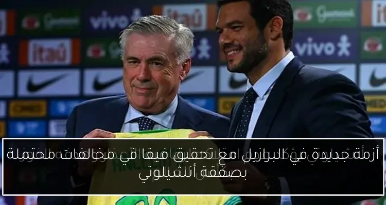 أزمة جديدة في البرازيل مع تحقيق فيفا في مخالفات محتملة بصفقة أنشيلوتي