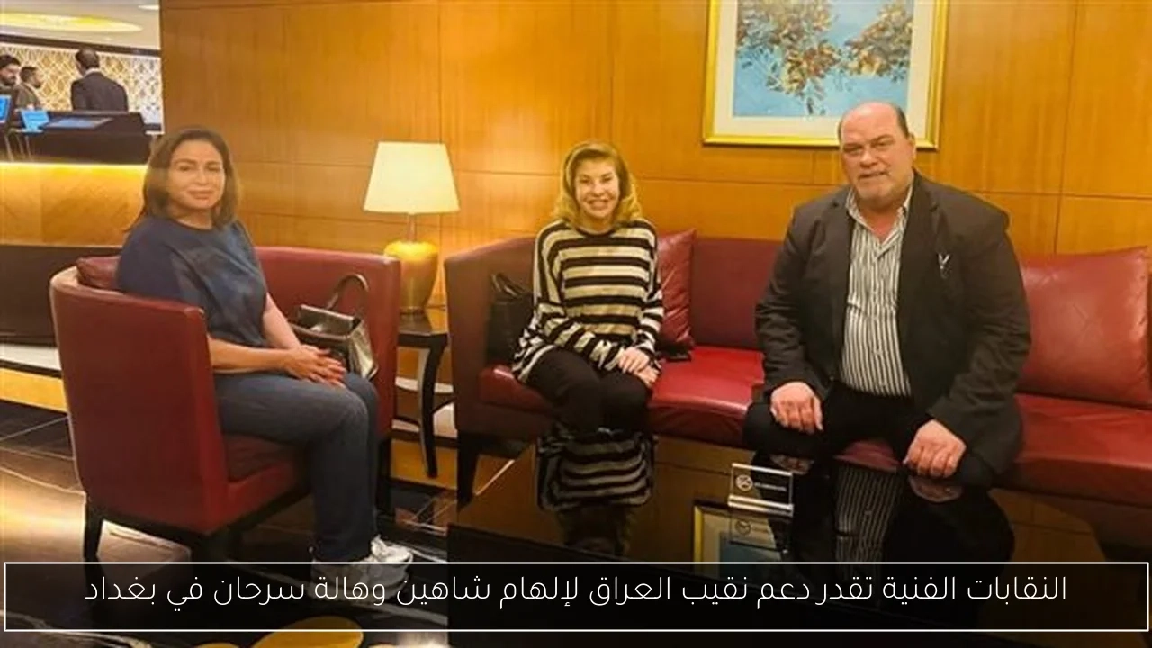 النقابات الفنية تقدر دعم نقيب العراق لإلهام شاهين وهالة سرحان في بغداد