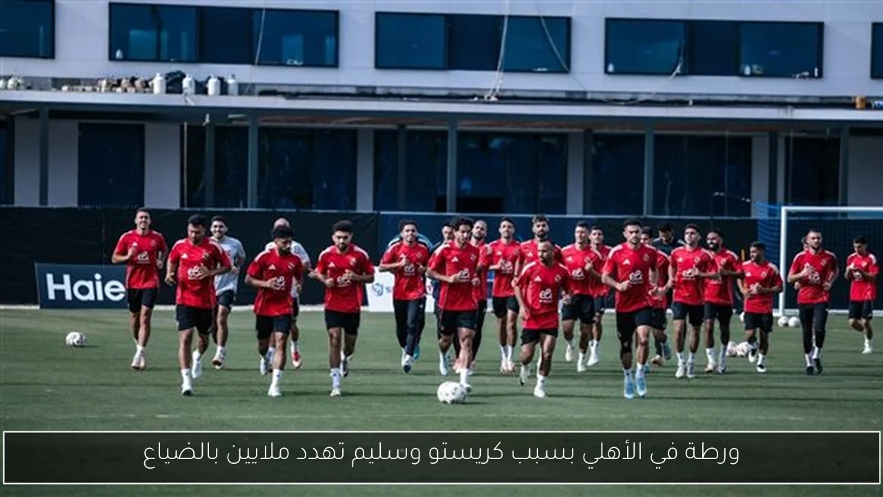 ورطة في الأهلي بسبب كريستو وسليم تهدد ملايين بالضياع