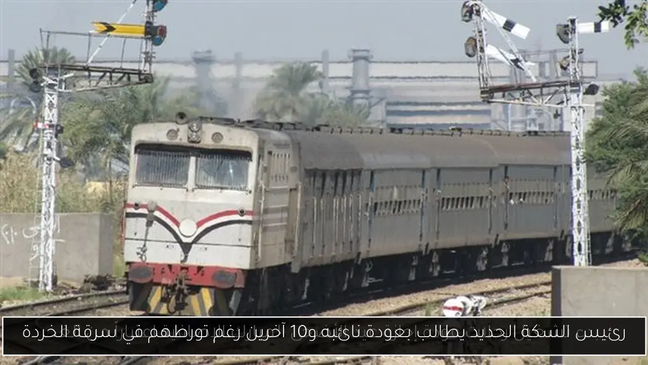 رئيس السكة الحديد يطالب بعودة نائبه و10 آخرين رغم تورطهم في سرقة الخردة