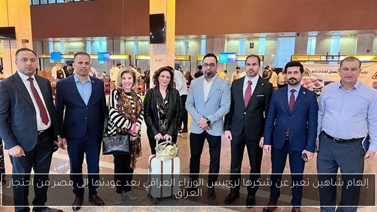 إلهام شاهين تعبر عن شكرها لرئيس الوزراء العراقي بعد عودتها إلى مصر من احتجاز العراق