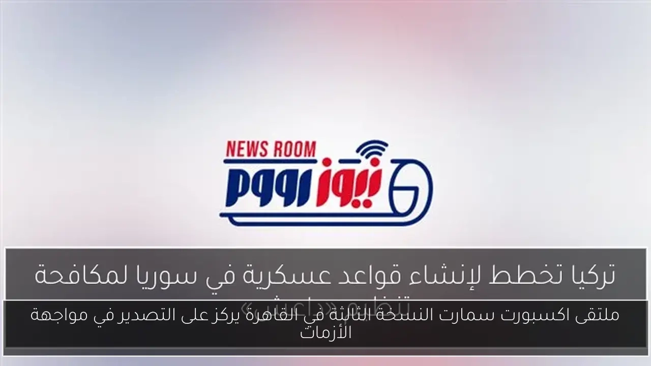 ملتقى اكسبورت سمارت النسخة الثالثة في القاهرة يركز على التصدير في مواجهة الأزمات