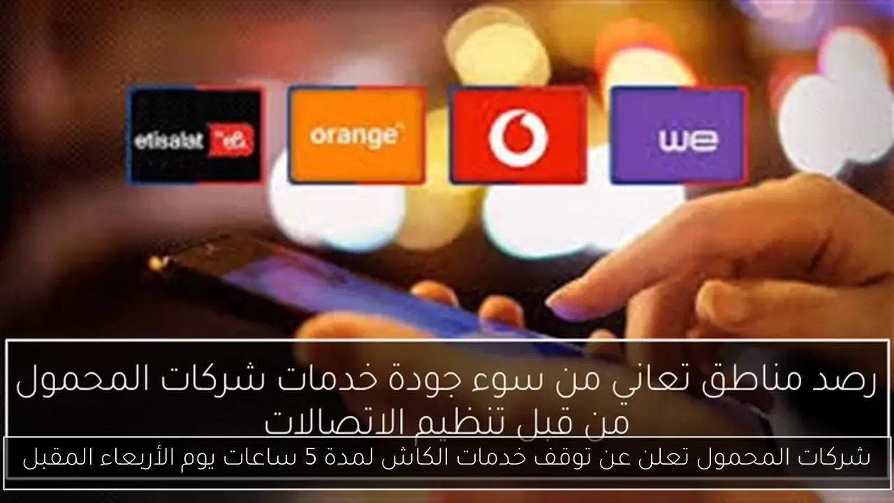 شركات المحمول تعلن عن توقف خدمات الكاش لمدة 5 ساعات يوم الأربعاء المقبل
