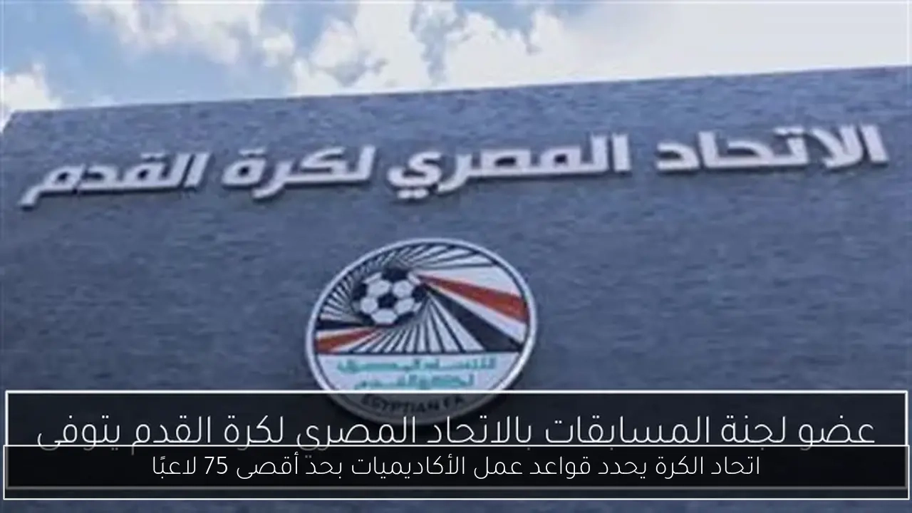 اتحاد الكرة يحدد قواعد عمل الأكاديميات بحد أقصى 75 لاعبًا