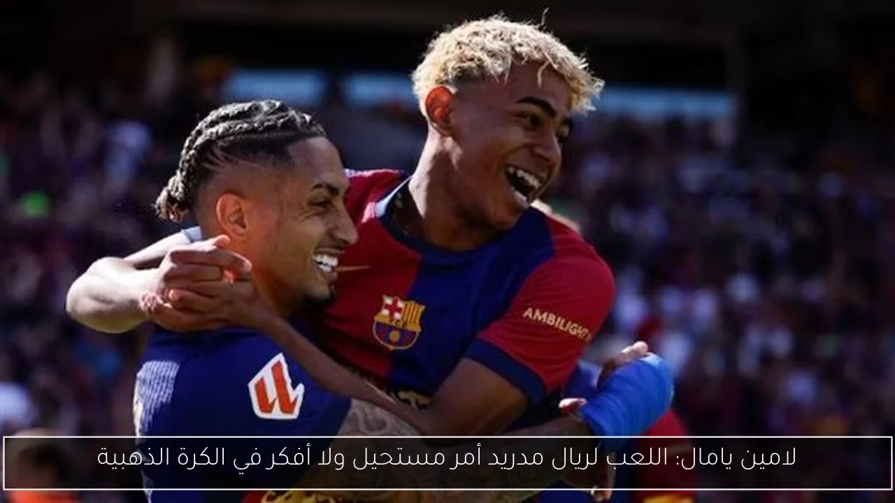 لامين يامال: اللعب لريال مدريد أمر مستحيل ولا أفكر في الكرة الذهبية