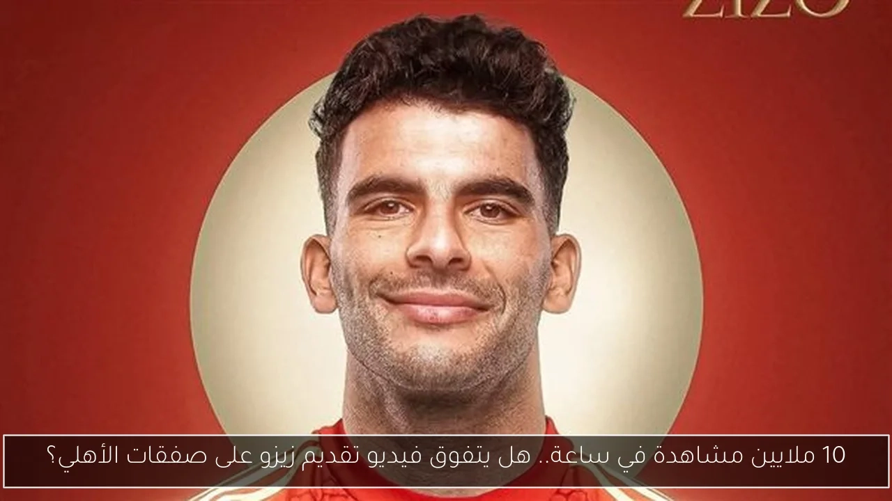 10 ملايين مشاهدة في ساعة.. هل يتفوق فيديو تقديم زيزو على صفقات الأهلي؟