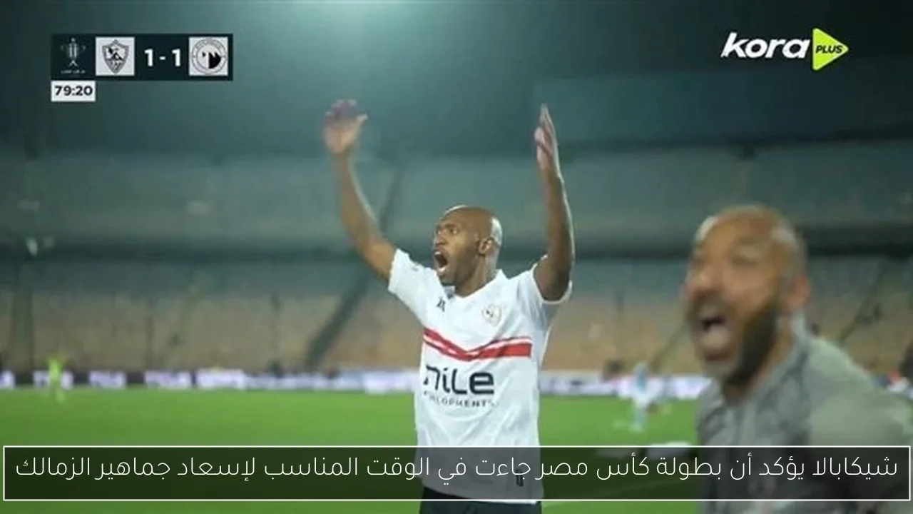 شيكابالا يؤكد أن بطولة كأس مصر جاءت في الوقت المناسب لإسعاد جماهير الزمالك