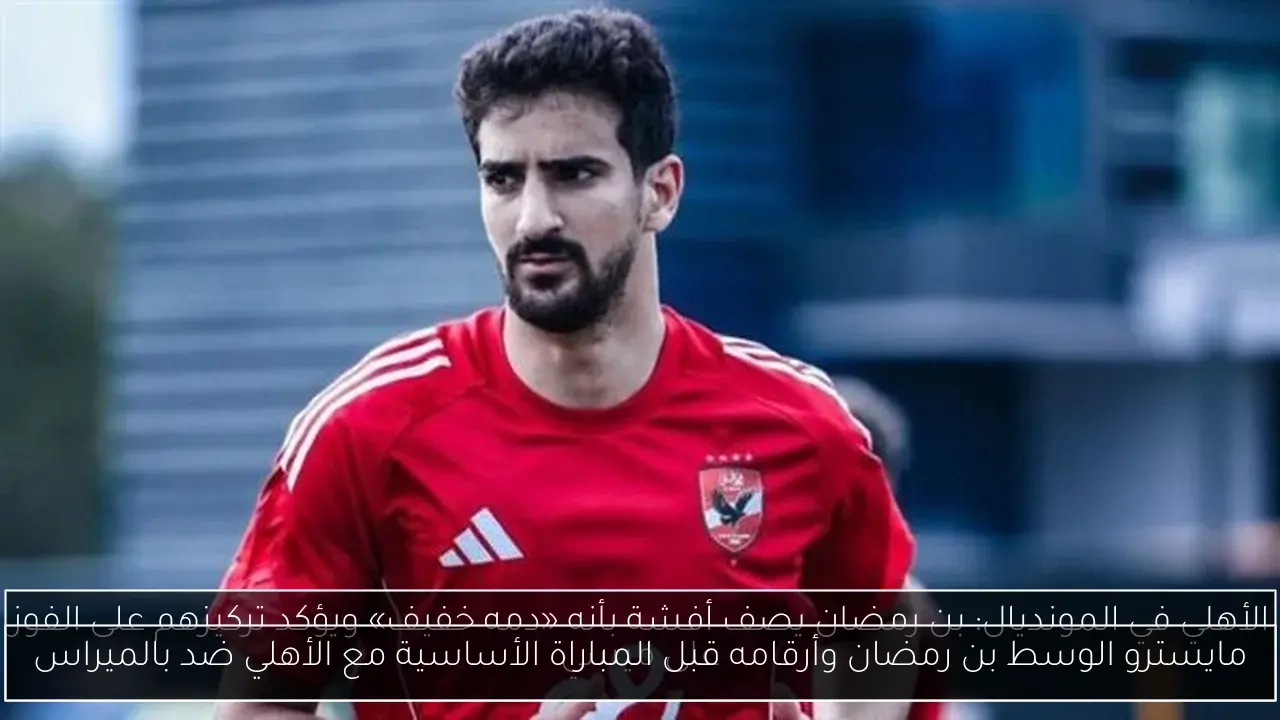 مايسترو الوسط بن رمضان وأرقامه قبل المباراة الأساسية مع الأهلي ضد بالميراس