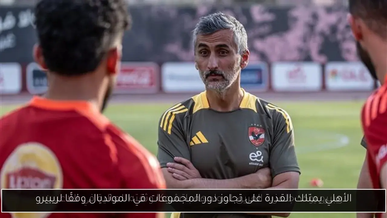 الأهلي يمتلك القدرة على تجاوز دور المجموعات في المونديال وفقًا لريبيرو