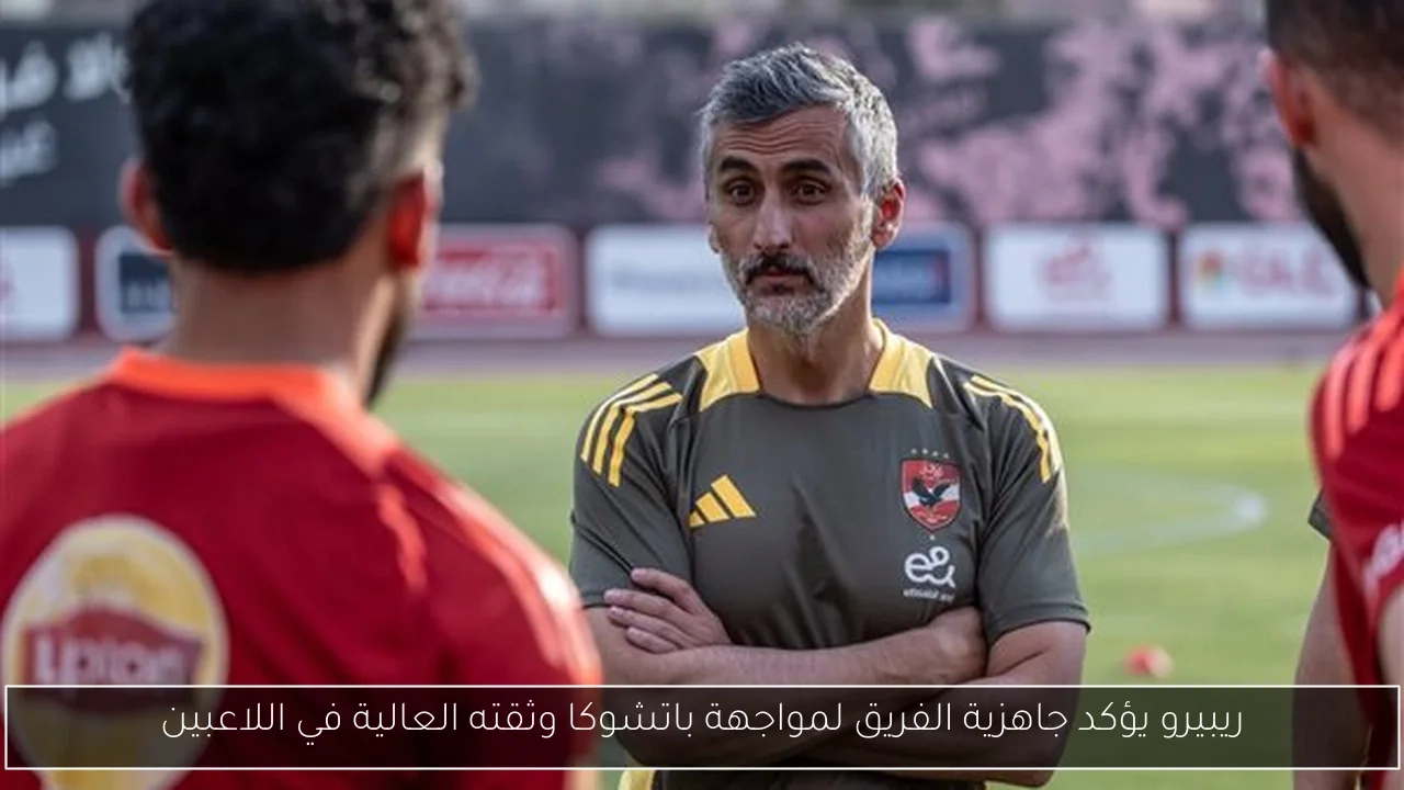 ريبيرو يؤكد جاهزية الفريق لمواجهة باتشوكا وثقته العالية في اللاعبين