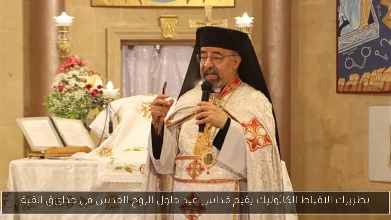بطريرك الأقباط الكاثوليك يقيم قداس عيد حلول الروح القدس في حدائق القبة