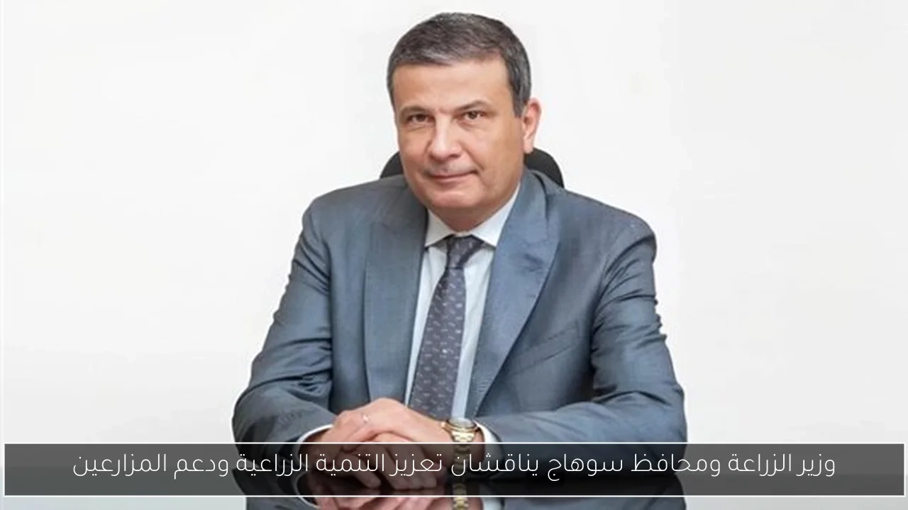 وزير الزراعة ومحافظ سوهاج يناقشان تعزيز التنمية الزراعية ودعم المزارعين