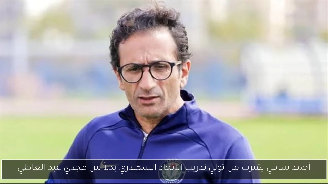 أحمد سامي يقترب من تولي تدريب الاتحاد السكندري بدلاً من مجدي عبد العاطي