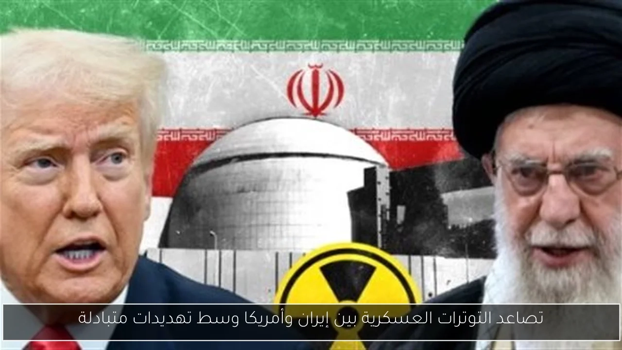 تصاعد التوترات العسكرية بين إيران وأمريكا وسط تهديدات متبادلة