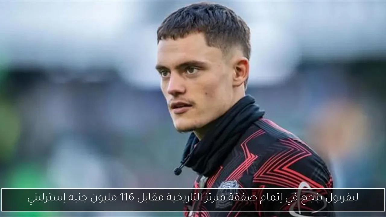 ليفربول ينجح في إتمام صفقة فيرتز التاريخية مقابل 116 مليون جنيه إسترليني