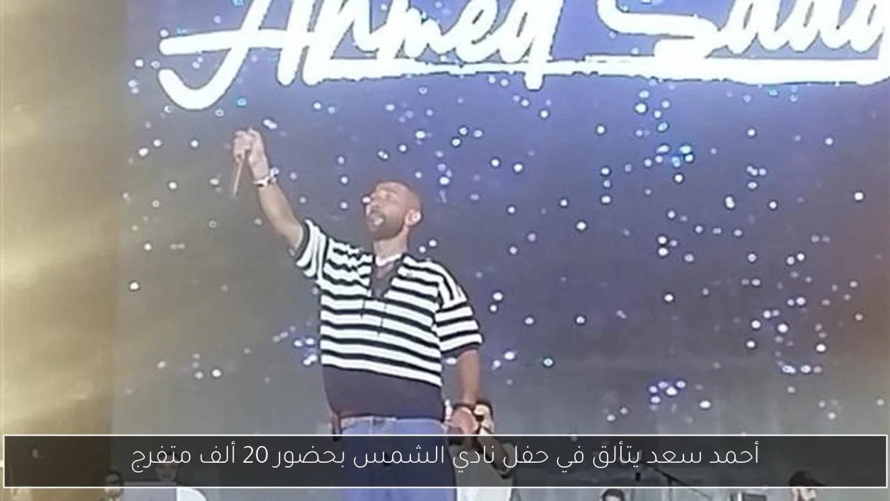 أحمد سعد يتألق في حفل نادي الشمس بحضور 20 ألف متفرج