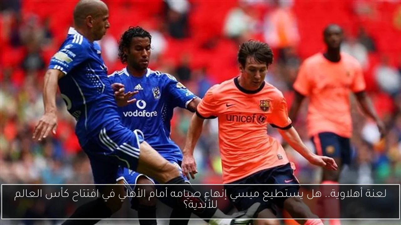 لعنة أهلاوية.. هل يستطيع ميسي إنهاء صيامه أمام الأهلي في افتتاح كأس العالم للأندية؟