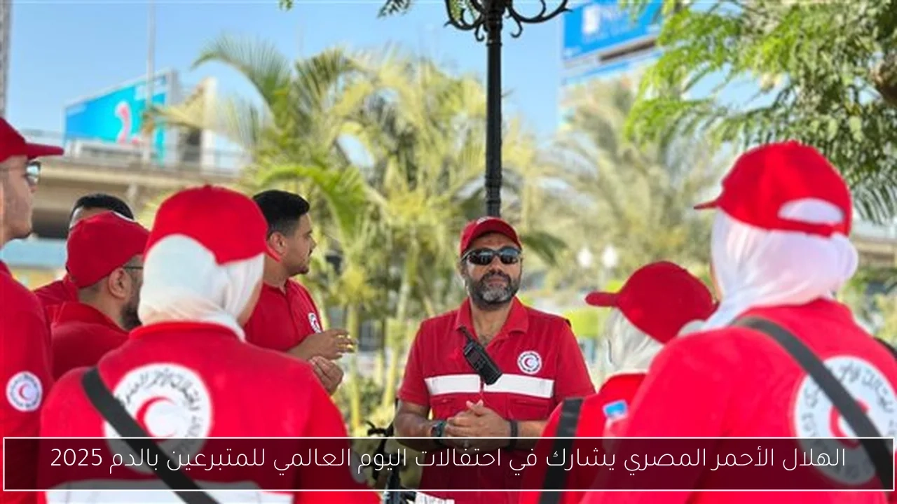 الهلال الأحمر المصري يشارك في احتفالات اليوم العالمي للمتبرعين بالدم 2025