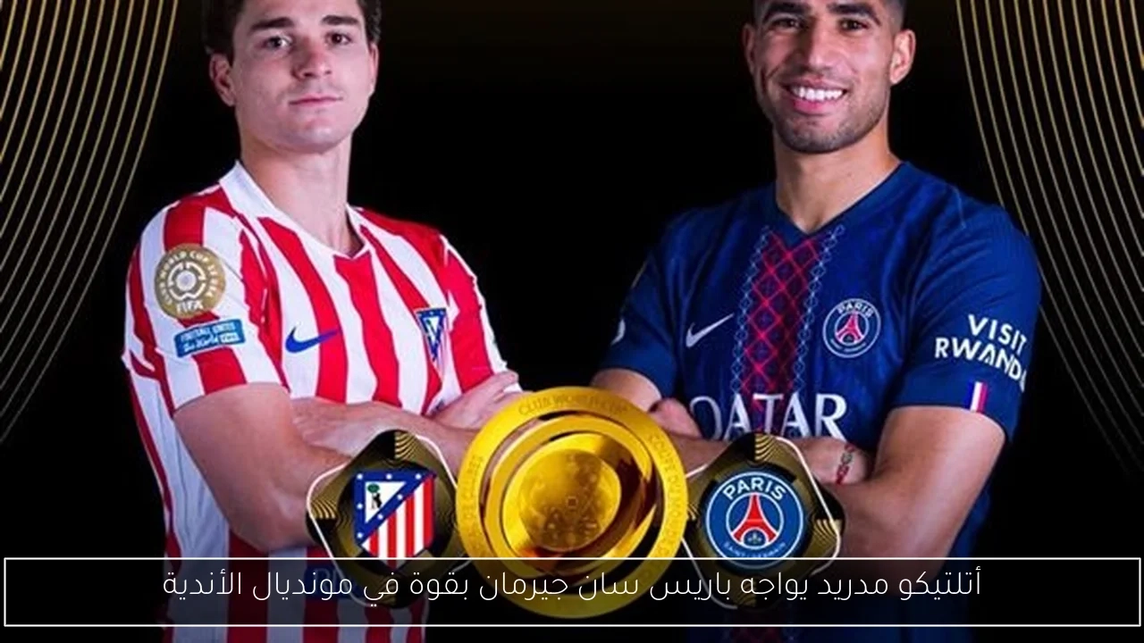 أتلتيكو مدريد يواجه باريس سان جيرمان بقوة في مونديال الأندية