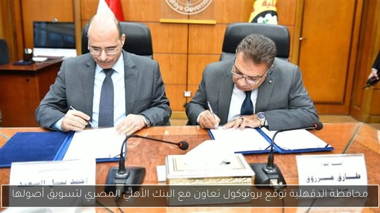 محافظة الدقهلية توقع بروتوكول تعاون مع البنك الأهلي المصري لتسويق أصولها