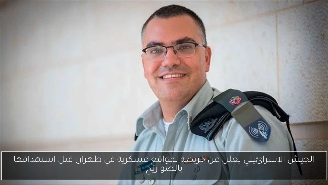 الجيش الإسرائيلي يعلن عن خريطة لمواقع عسكرية في طهران قبل استهدافها بالصواريخ