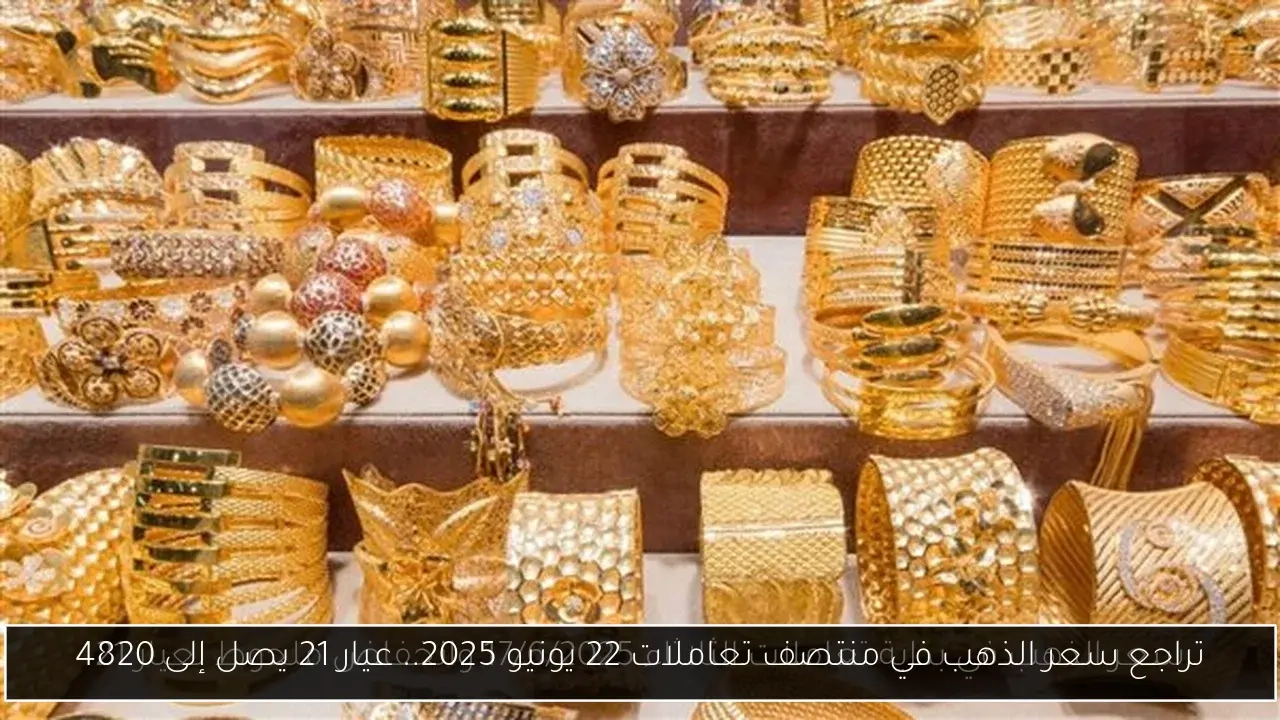 تراجع سعر الذهب في منتصف تعاملات 22 يونيو 2025.. عيار 21 يصل إلى 4820