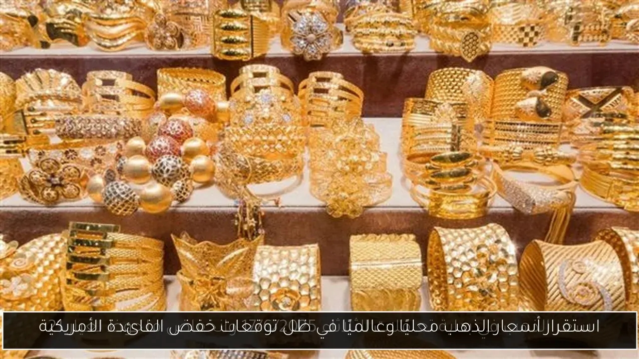 استقرار أسعار الذهب محليًا وعالميًا في ظل توقعات خفض الفائدة الأمريكية