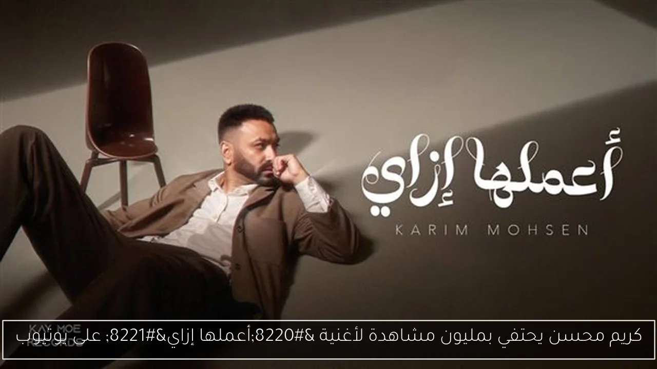 كريم محسن يحتفي بمليون مشاهدة لأغنية 'أعملها إزاي' على يوتيوب