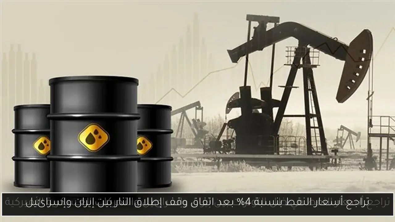 تراجع أسعار النفط بنسبة 4% بعد اتفاق وقف إطلاق النار بين إيران وإسرائيل