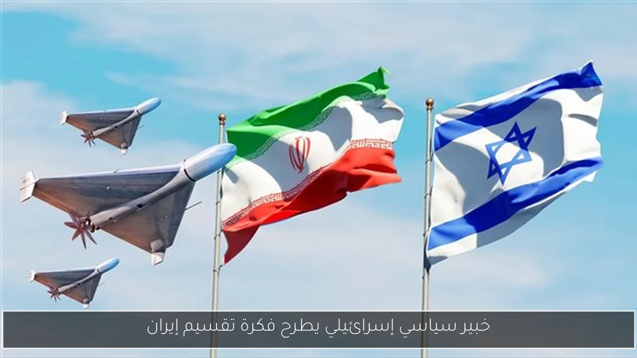خبير سياسي إسرائيلي يطرح فكرة تقسيم إيران