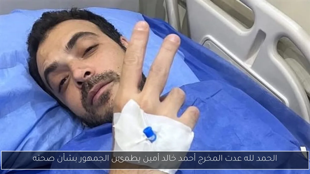 الحمد لله عدت المخرج أحمد خالد أمين يطمئن الجمهور بشأن صحته