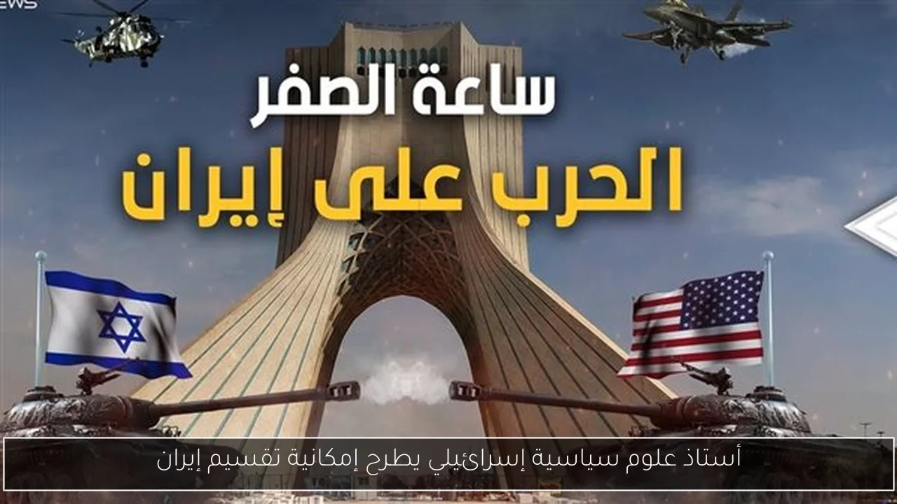 أستاذ علوم سياسية إسرائيلي يطرح إمكانية تقسيم إيران