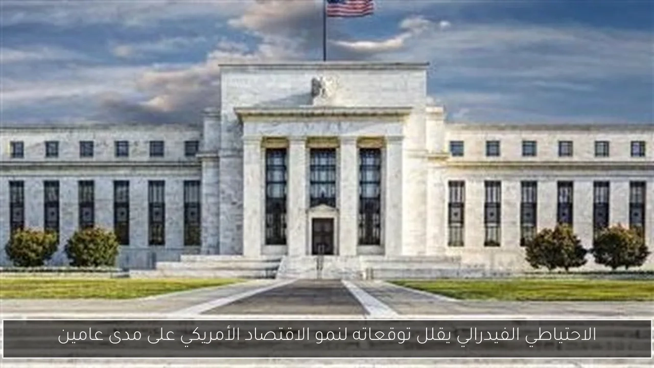 الاحتياطي الفيدرالي يقلل توقعاته لنمو الاقتصاد الأمريكي على مدى عامين